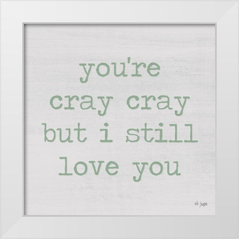 Youre Cray Cray White Modern Wood Framed Art Print by Jaxn Blvd.