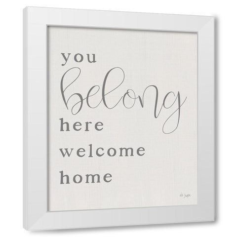 You Belong Here - Welcome Home White Modern Wood Framed Art Print by Jaxn Blvd.