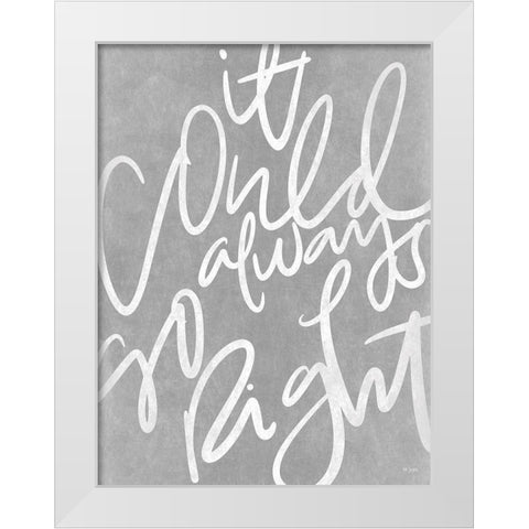It Could Always Go Right White Modern Wood Framed Art Print by Jaxn Blvd.