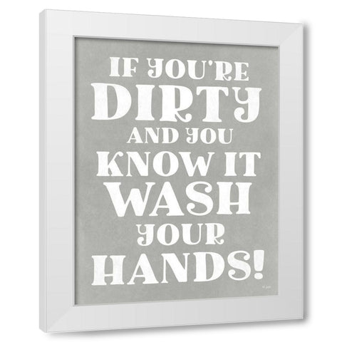 Dirty and You Know It White Modern Wood Framed Art Print by Jaxn Blvd.