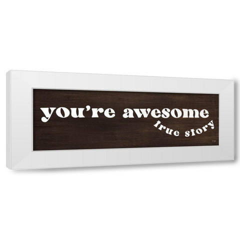 Youre Awesome - True Story White Modern Wood Framed Art Print by Jaxn Blvd.