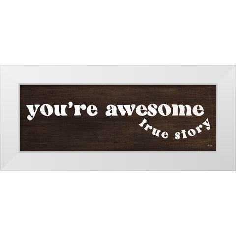 Youre Awesome - True Story White Modern Wood Framed Art Print by Jaxn Blvd.