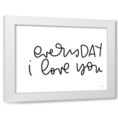 Every Day I Love You White Modern Wood Framed Art Print by Jaxn Blvd.