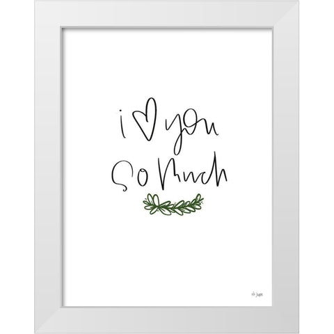 I Love You So Much White Modern Wood Framed Art Print by Jaxn Blvd.