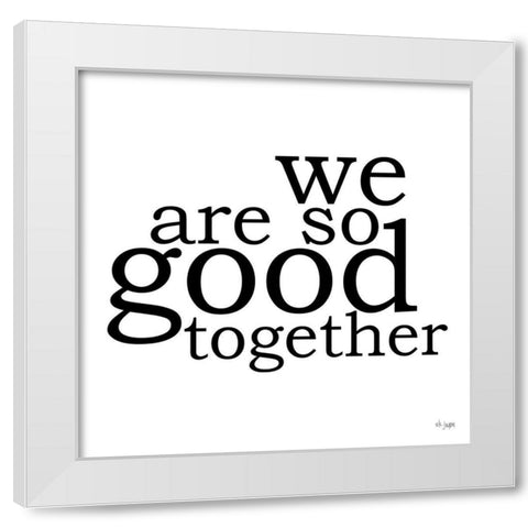 We Are So Good Together White Modern Wood Framed Art Print by Jaxn Blvd.