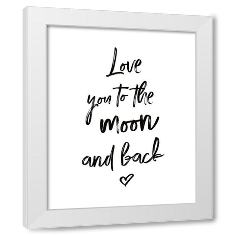 Love You to the Moon and Back White Modern Wood Framed Art Print by Atelier B Art Studio