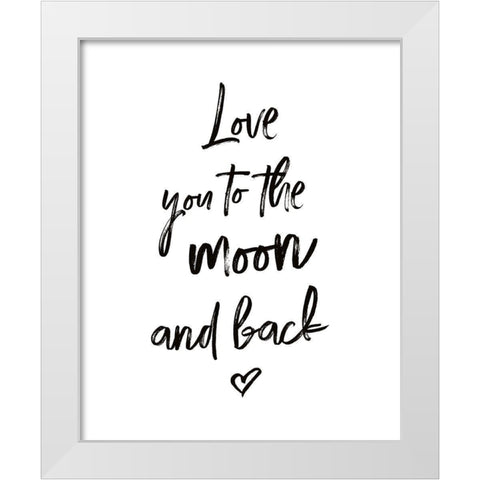 Love You to the Moon and Back White Modern Wood Framed Art Print by Atelier B Art Studio