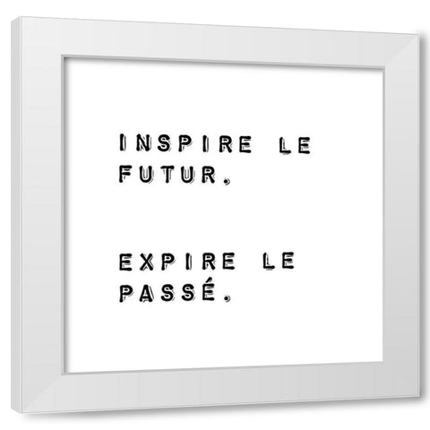 INSPIRE THE FUTURE. EXPIRE THE PAST. White Modern Wood Framed Art Print by Atelier B Art Studio
