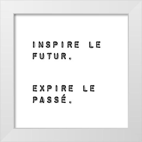 INSPIRE THE FUTURE. EXPIRE THE PAST. White Modern Wood Framed Art Print by Atelier B Art Studio