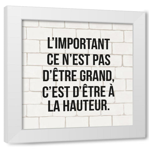 LIMPORTANT CE NEST PAS DêTRE GRAND... White Modern Wood Framed Art Print by Atelier B Art Studio