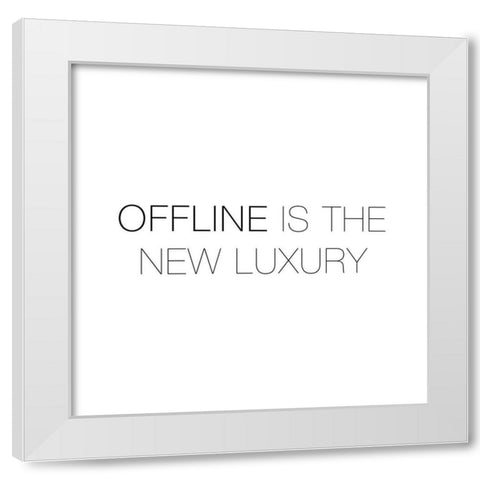 OFFLINE IS THE NEW LUXURY White Modern Wood Framed Art Print by Atelier B Art Studio