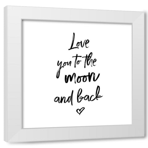 LOVE YOU TO THE MOON AND BACK White Modern Wood Framed Art Print by Atelier B Art Studio