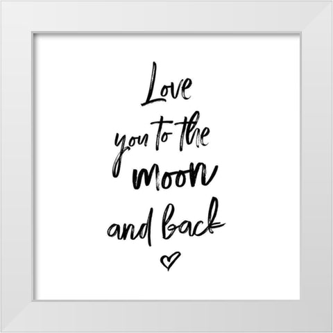 LOVE YOU TO THE MOON AND BACK White Modern Wood Framed Art Print by Atelier B Art Studio