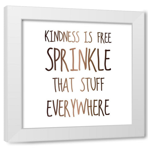 KINDNESS IS FREE SPRINKLE THAT STUFF EVERYWHERE White Modern Wood Framed Art Print by Atelier B Art Studio