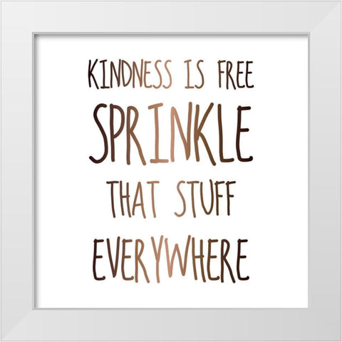 KINDNESS IS FREE SPRINKLE THAT STUFF EVERYWHERE White Modern Wood Framed Art Print by Atelier B Art Studio