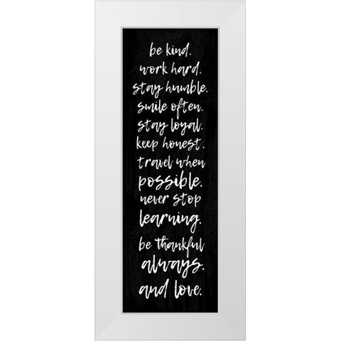 BE KIND. WORK HARD. STAY HUMBLE... White Modern Wood Framed Art Print by Atelier B Art Studio