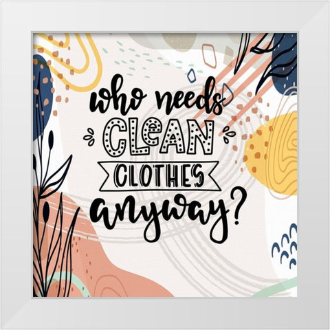 Who Needs Clean Clothes Anyway White Modern Wood Framed Art Print by Bolokofsky, Ronald