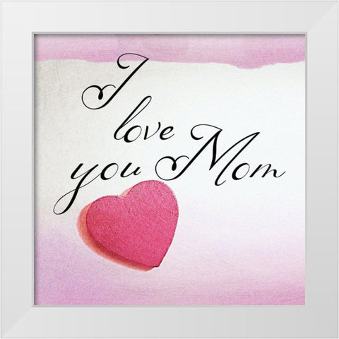 Love You Mom White Modern Wood Framed Art Print by Phillip, Jamie