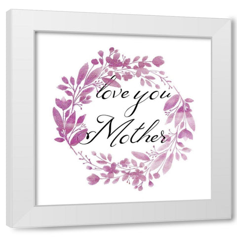 Love You Mother White Modern Wood Framed Art Print by Phillip, Jamie