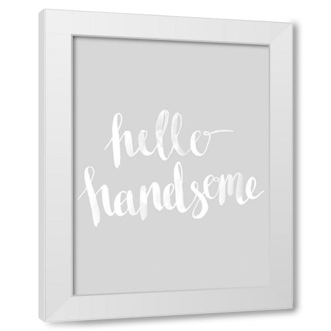 Hello Handsome Grey Poster White Modern Wood Framed Art Print by Urban Road