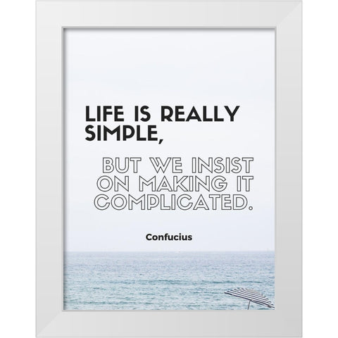 Confucius Quote: Life is Really Simple White Modern Wood Framed Art Print by ArtsyQuotes