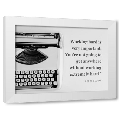 George Lucas Quote: Working Hard White Modern Wood Framed Art Print by ArtsyQuotes