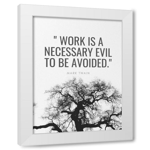 Mark Twain Quote: Work is a Necessary Evil White Modern Wood Framed Art Print by ArtsyQuotes