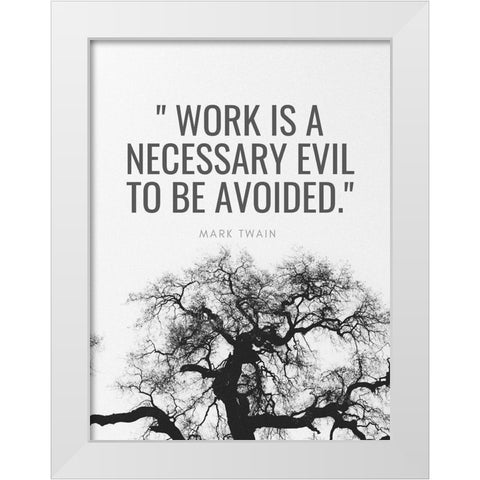 Mark Twain Quote: Work is a Necessary Evil White Modern Wood Framed Art Print by ArtsyQuotes