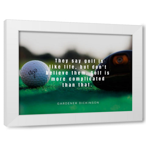 Gardner Dickinson Quote: Golf is Like Life White Modern Wood Framed Art Print by ArtsyQuotes