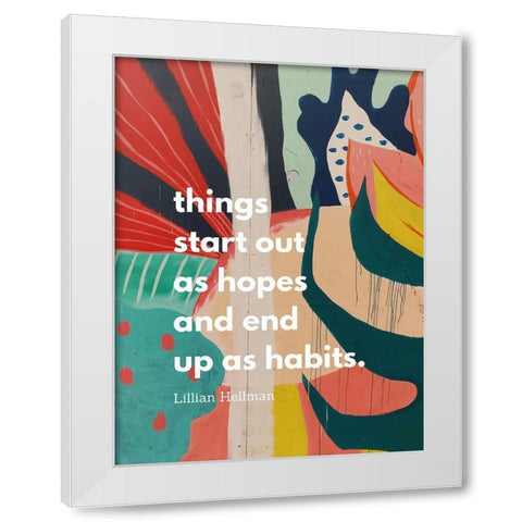 Lillian Hellman Quote: Hopes and Habits White Modern Wood Framed Art Print by ArtsyQuotes