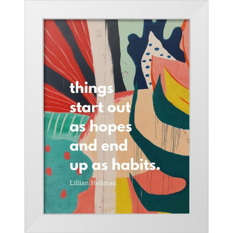Lillian Hellman Quote: Hopes and Habits White Modern Wood Framed Art Print by ArtsyQuotes