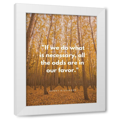 Henry Kissinger Quote: Odds are in Our Favor White Modern Wood Framed Art Print by ArtsyQuotes