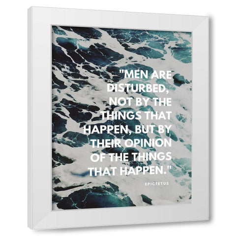 Epictetus Quote: Men are Disturbed White Modern Wood Framed Art Print by ArtsyQuotes