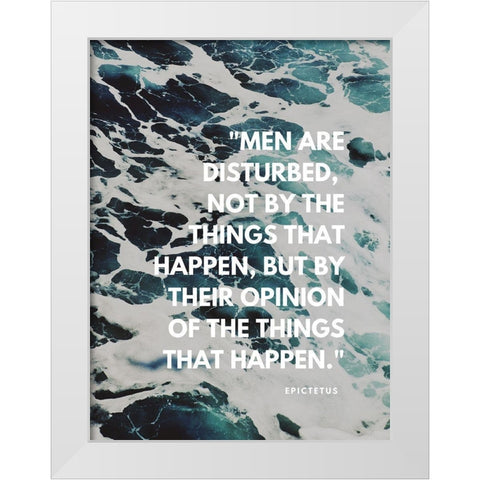 Epictetus Quote: Men are Disturbed White Modern Wood Framed Art Print by ArtsyQuotes
