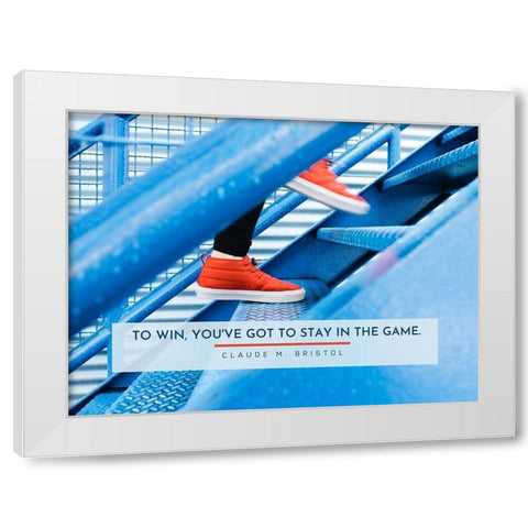 Claude M. Bristol Quote: Stay in the Game White Modern Wood Framed Art Print by ArtsyQuotes