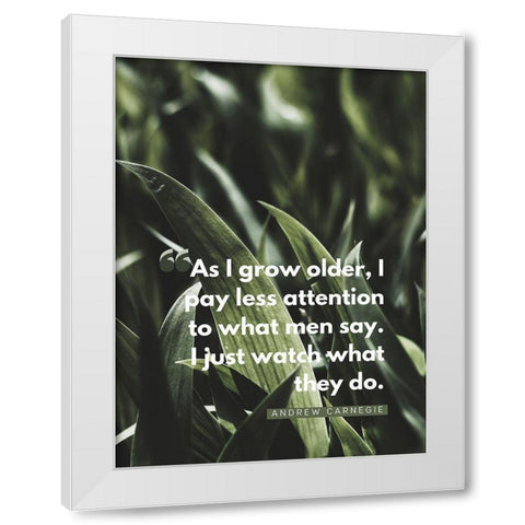 Andrew Carnegie Quote: Watch What They Do White Modern Wood Framed Art Print by ArtsyQuotes