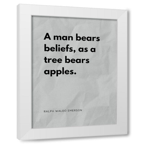 Ralph Waldo Emerson Quote: Man Bears Beliefs White Modern Wood Framed Art Print by ArtsyQuotes
