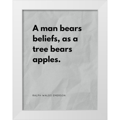 Ralph Waldo Emerson Quote: Man Bears Beliefs White Modern Wood Framed Art Print by ArtsyQuotes