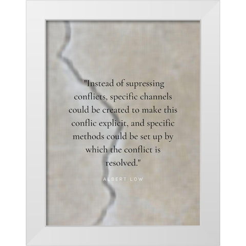 Albert Low Quote: Conflict is Resolved White Modern Wood Framed Art Print by ArtsyQuotes