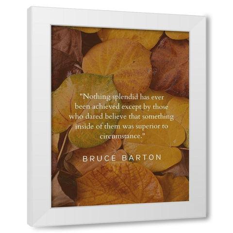 Bruce Barton Quote: Nothing Splendid White Modern Wood Framed Art Print by ArtsyQuotes