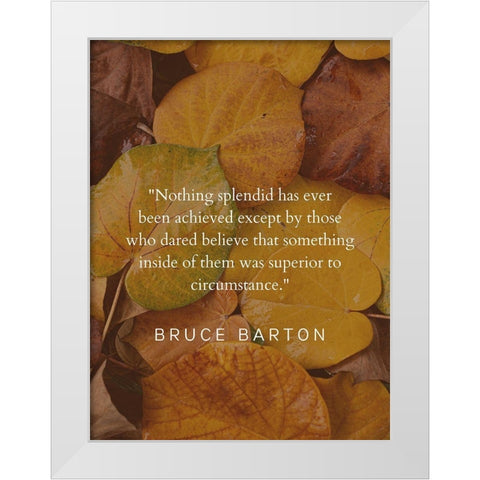 Bruce Barton Quote: Nothing Splendid White Modern Wood Framed Art Print by ArtsyQuotes