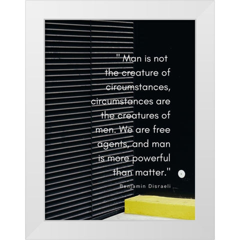 Benjamin Disraeli Quote: Creature of Circumstances White Modern Wood Framed Art Print by ArtsyQuotes