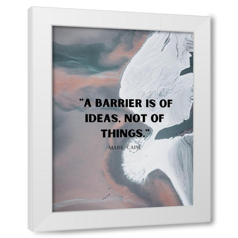 Mark Caine Quote: Barrier is of Ideas White Modern Wood Framed Art Print by ArtsyQuotes