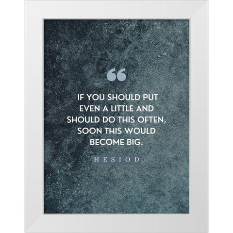Hesiod Quote: Little on a Little White Modern Wood Framed Art Print by ArtsyQuotes