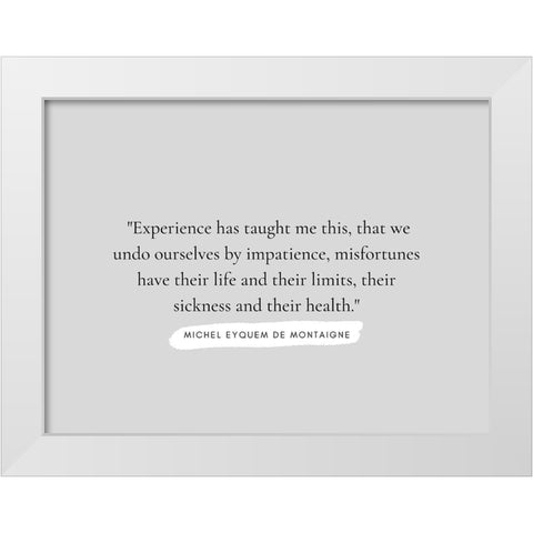 Michel Eyquem De Montaigne Quote: Experience White Modern Wood Framed Art Print by ArtsyQuotes