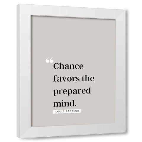 Louis Pasteur Quote: Chance Favors White Modern Wood Framed Art Print by ArtsyQuotes