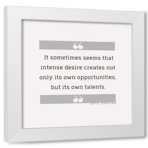 Eric Hoffer Quote: Intense Desire White Modern Wood Framed Art Print by ArtsyQuotes