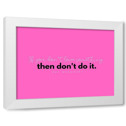 Ray Bradbury Quote: Love Something White Modern Wood Framed Art Print by ArtsyQuotes