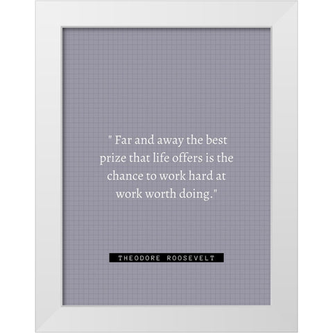 Theordore Roosevelt Quote: Work Hard White Modern Wood Framed Art Print by ArtsyQuotes