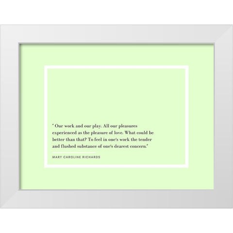 Mary Caroline Richards Quote: Our Work and Our Play White Modern Wood Framed Art Print by ArtsyQuotes